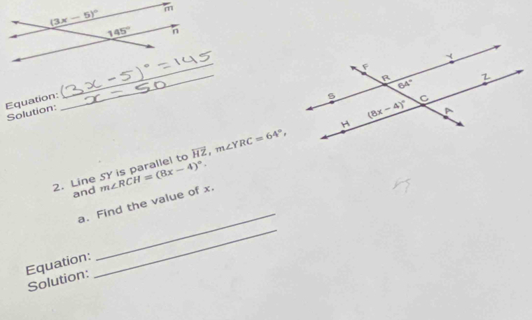 Equation:
Solution:
2. Line SY is parallel to overleftrightarrow HZ,m∠ YRC=64°,
and m∠ RCH=(8x-4)^circ .
_
a. Find the value of x.
Equation:
Solution:
_