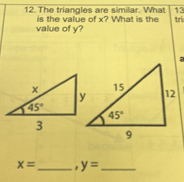 The triangles are similar. What 13
is the value of x? What is the tri
value of y?
_ x=. y= _