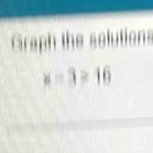 Graph the solutions
x=3≥slant 16