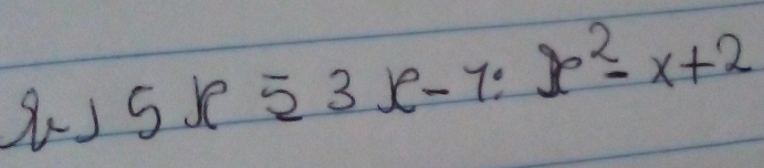 ) x>frac 1mL C
53x-7:x^2-x+2