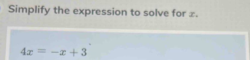 Simplify the expression to solve for x.
4x=-x+3