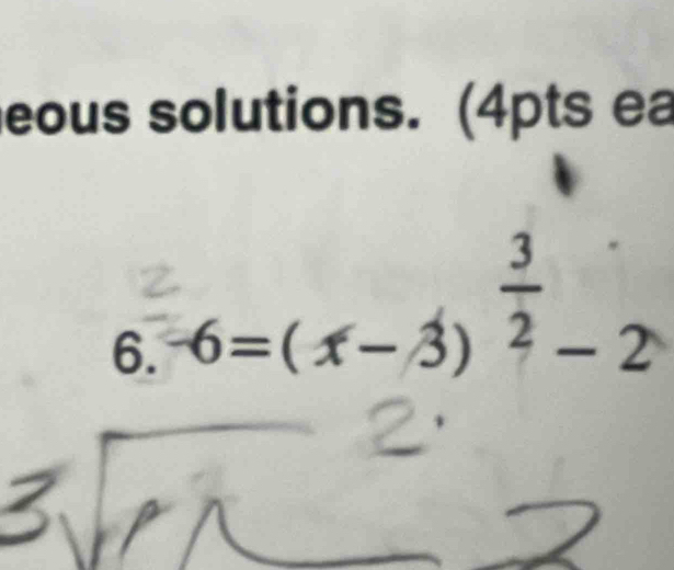 eous solutions. (4pts ea 
□  
6. 6=(x-3)^ 3/2 -2