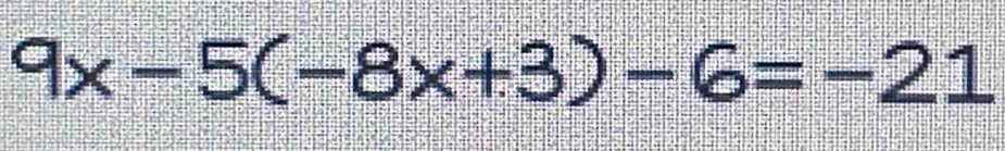 9x-5(-8x+3)-6=-21