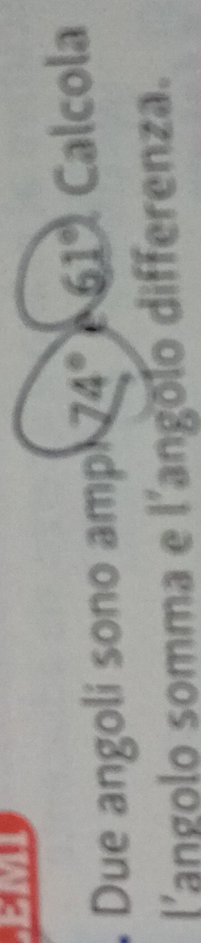 Due angoli sono amp 74°/61° Calcola 
l'angolo somma e l'angõlo differenza.