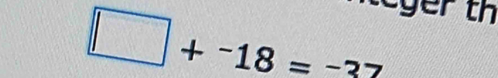 □ +^-18=^-37
yer th