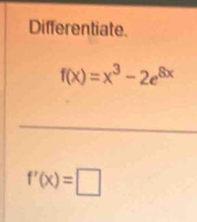 Differentiate.
f(x)=x^3-2e^(8x)
f'(x)=□