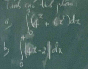 Ihnd goo tis pa 
9 ∈t _0(4^x+6x^2)dx
b) ∈tlimits _0^1|4x-2|dx