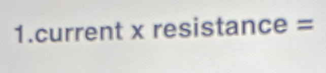 current x resistance =