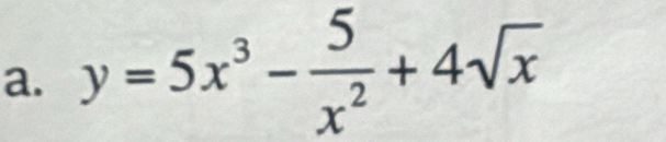 y=5x^3- 5/x^2 +4sqrt(x)