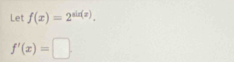 Let f(x)=2^(sin (x)).
f'(x)=□.