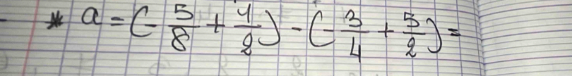 a=(- 5/8 + 4/8 )-(- 3/4 + 5/2 )=
