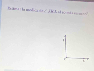 Estimar la medida de∠ JKL al 10 más cercano°.