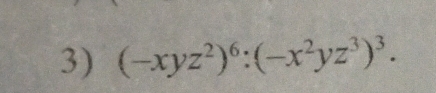 (-xyz^2)^6:(-x^2yz^3)^3.