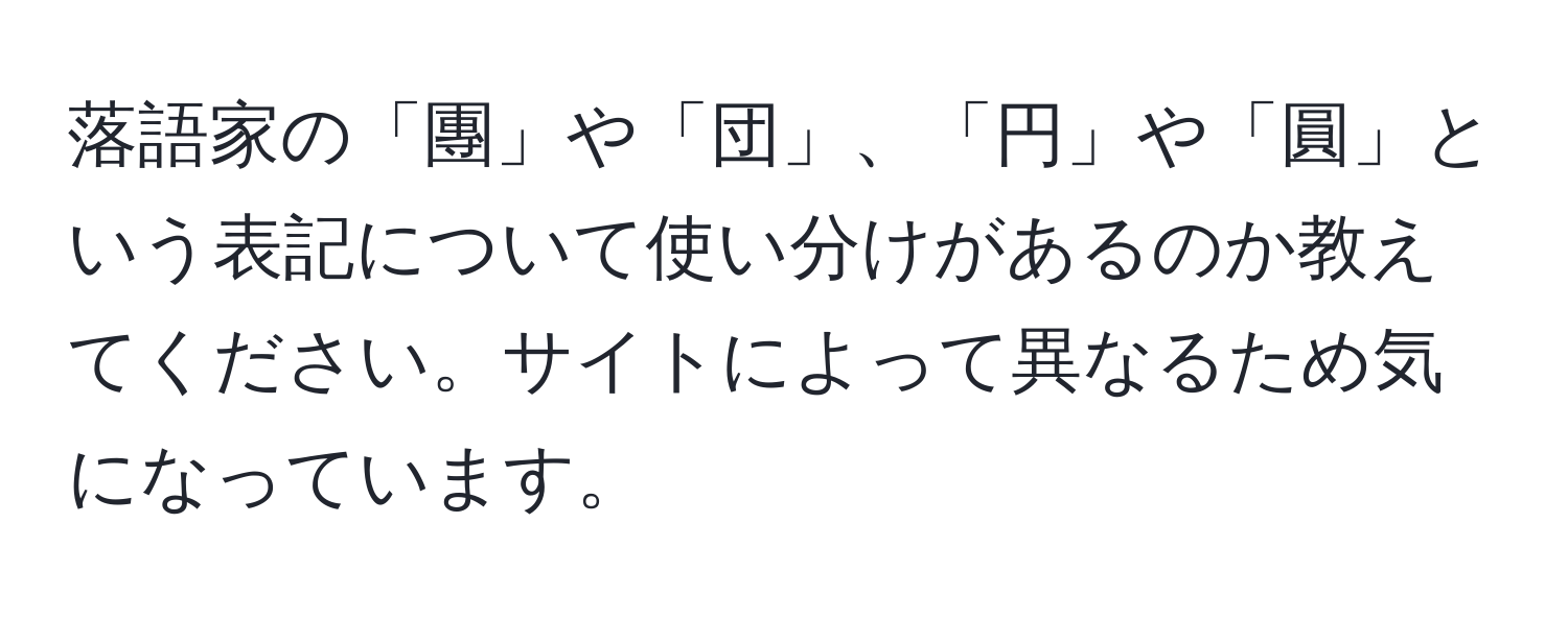 落語家の「團」や「団」、「円」や「圓」という表記について使い分けがあるのか教えてください。サイトによって異なるため気になっています。