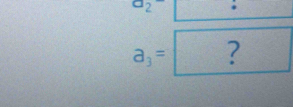 a_2
a_3= ?