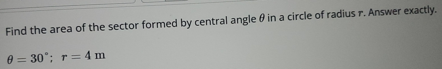 Find the area of the sector formed by central angle θin a circle of radius r. Answer exactly.
θ =30°; r=4m