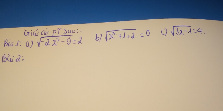 Gili(úi pí Sc: 
Bui: () sqrt(-2x^2-9)=2 67 sqrt(x^2+1+2)=0 ( sqrt(3x-1)=4. 
Blua: