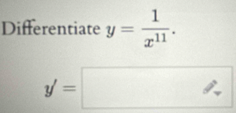 Differentiate y= 1/x^(11) .
y'=□