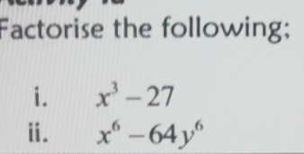 Factorise the following; 
i. x^3-27
ⅱ. x^6-64y^6