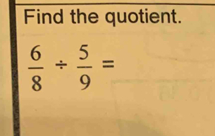 Find the quotient.
 6/8 /  5/9 =