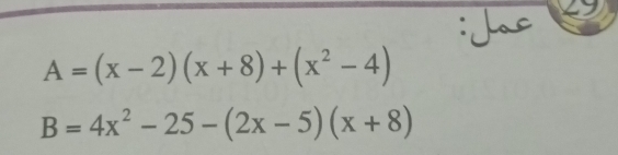 Jas
A=(x-2)(x+8)+(x^2-4)
B=4x^2-25-(2x-5)(x+8)