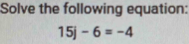 Solve the following equation: 
15 1 -6=-4