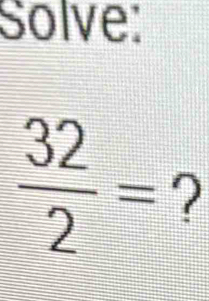 Solve:
 32/2 =? x°