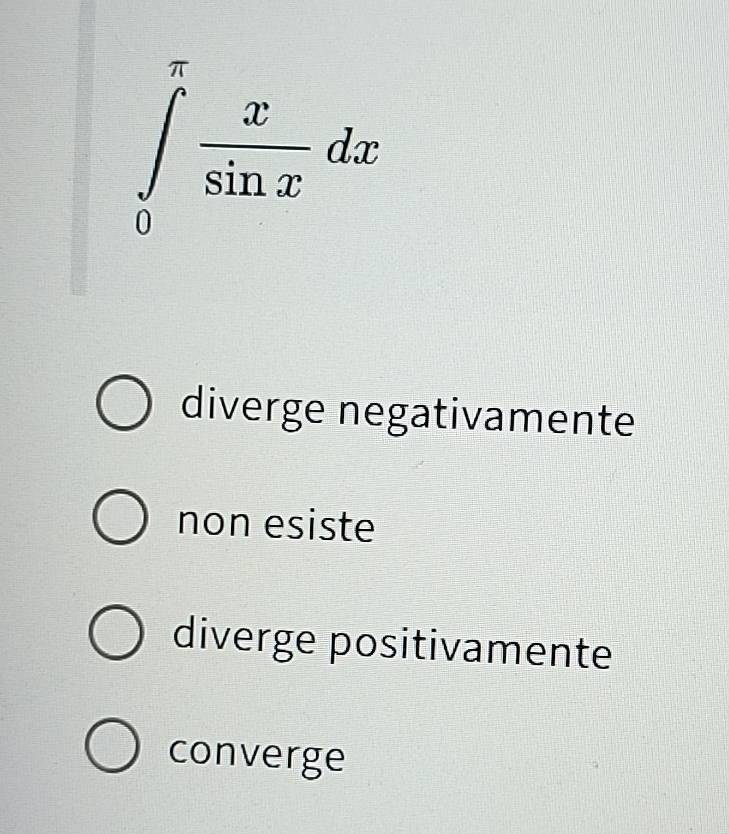 ∈tlimits _0^((π)frac x)sin xdx
diverge negativamente
non esiste
diverge positivamente
converge