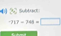 Subtract:
-717-748=□
Suhmit