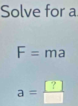 Solve for a
F=ma
a= ?/□  