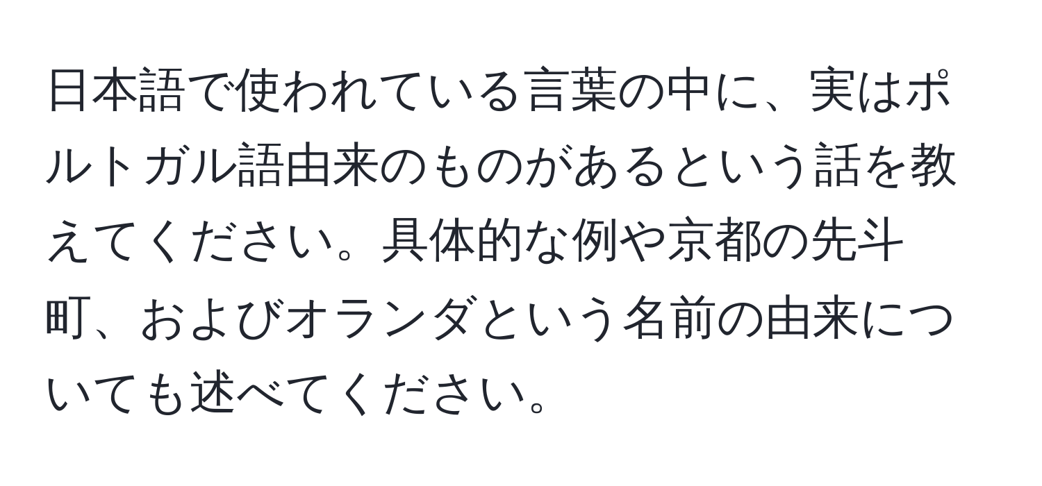 日本語で使われている言葉の中に、実はポルトガル語由来のものがあるという話を教えてください。具体的な例や京都の先斗町、およびオランダという名前の由来についても述べてください。