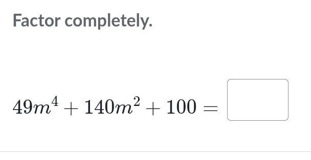 Factor completely.
49m^4+140m^2+100=□