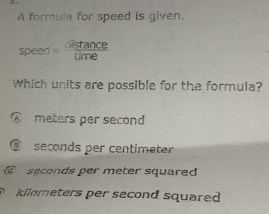 A formula for speed is given. speed = Gistan ce/time Which units are ...