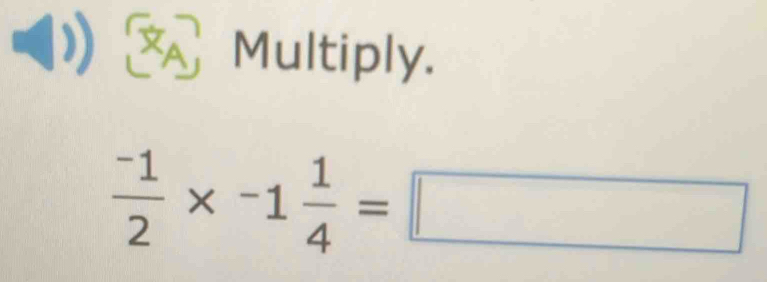 Multiply.
 (-1)/2 * -1 1/4 =□