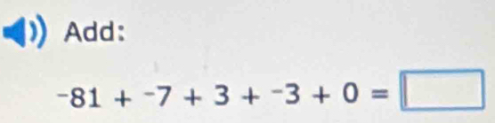 Add:
-81+-8+3+^-3+0=□