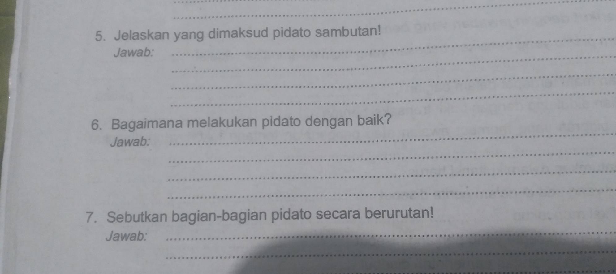 Jelaskan yang dimaksud pidato sambutan! 
Jawab:_ 
_ 
_ 
_ 
6. Bagaimana melakukan pidato dengan baik? 
_ 
Jawab: 
_ 
_ 
_ 
7. Sebutkan bagian-bagian pidato secara berurutan! 
Jawab: 
_ 
_