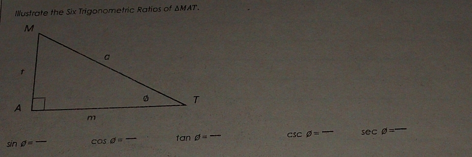 Illustrate the Six Trigonometric Ratios of △ MAT.
csc phi = _ sec phi =
_
sin phi =frac  cos phi = _
tan phi =
_