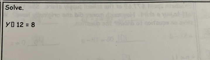 Solve.
y□ 12=8