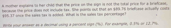 A mother explains to her child that the price on the sign is not the total price for a briefcase, 
because the price does not include tax. She points out that an $89.76 briefcase actually costs
$95.37 once the sales tax is added. What is the sales tax percentage? 
Write your answer as a decimal using a percent sign (%). For example, 0.5% or 12.7%.