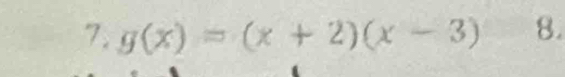 g(x)=(x+2)(x-3) 8.