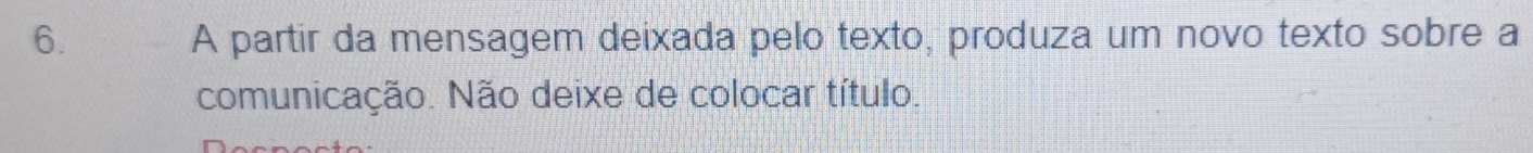 A partir da mensagem deixada pelo texto, produza um novo texto sobre a 
comunicação. Não deixe de colocar título.