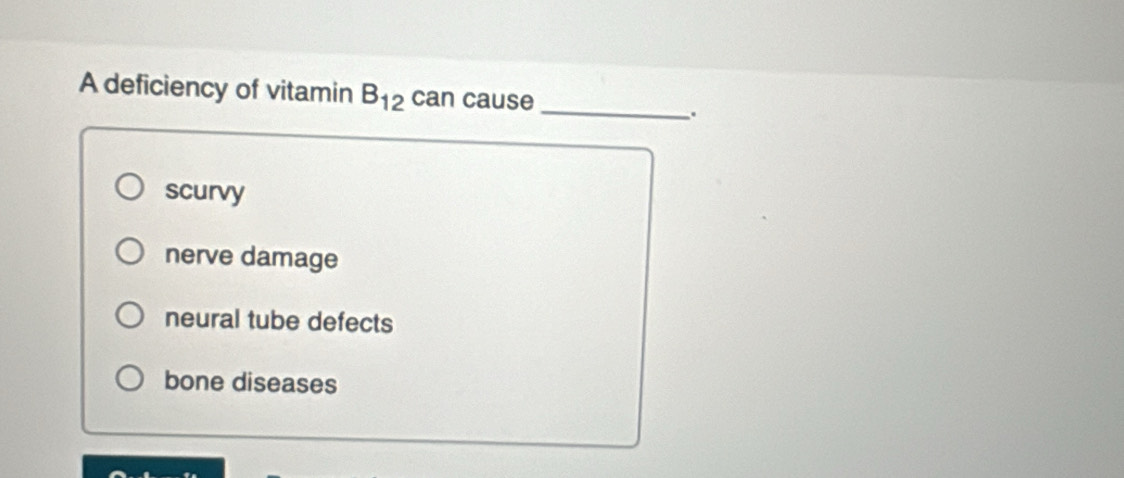 A deficiency of vitamin B_12 can cause_
.
scurvy
nerve damage
neural tube defects
bone diseases