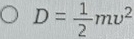 D= 1/2 mv^2