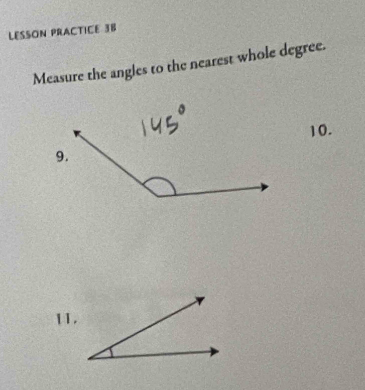 LESSON PRACTICE 3B 
Measure the angles to the nearest whole degree. 
10. 
11.