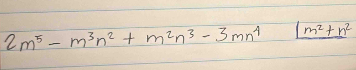 2m^5-m^3n^2+m^2n^3-3mn^4 _ |m^2+n^2