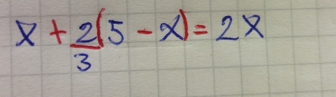 x+ 2/3 (5-x)=2x