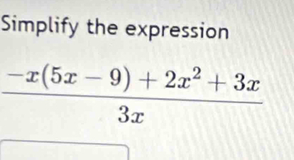 Simplify the expression
 (-x(5x-9)+2x^2+3x)/3x 