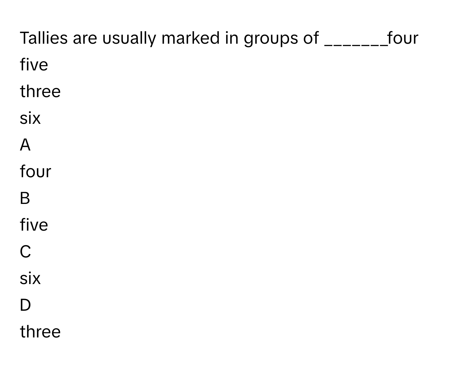 Solved: Tallies are usually marked in groups of _______four five three ...