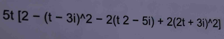 5t[2-(t-3i)^wedge 2-2(t2-5i)+2(2t+3i)^wedge 2]