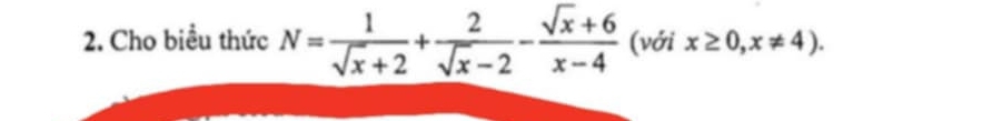 Cho biều thức N= 1/sqrt(x)+2 + 2/sqrt(x)-2 - (sqrt(x)+6)/x-4  (với x≥ 0,x!= 4).